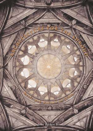 Architecture for the Shroud: Relic and Ritual in Turin de John Beldon Scott