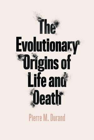 The Evolutionary Origins of Life and Death de Pierre M. Durand