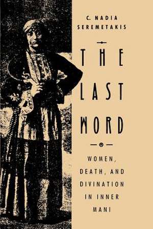 The Last Word: Women, Death, and Divination in Inner Mani de C. Nadia Seremetakis