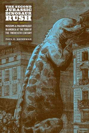 The Second Jurassic Dinosaur Rush: Museums and Paleontology in America at the Turn of the Twentieth Century de Paul D. Brinkman