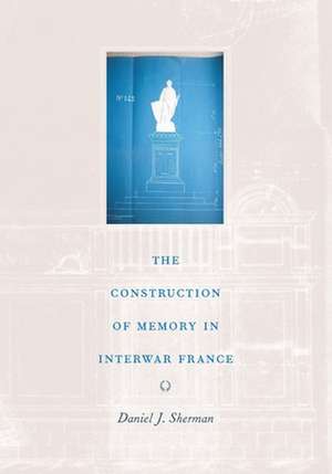 The Construction of Memory in Interwar France de Daniel J. Sherman