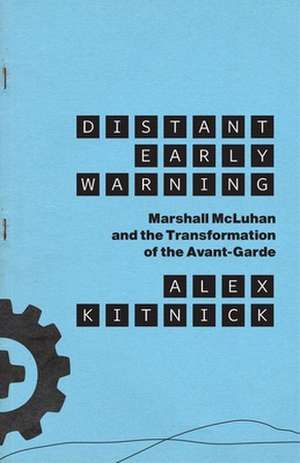 Distant Early Warning: Marshall McLuhan and the Transformation of the Avant-Garde de Alex Kitnick