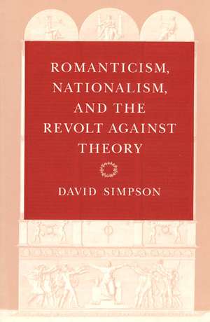 Romanticism, Nationalism, and the Revolt against Theory de Professor Emeritus David Simpson