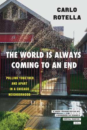 The World Is Always Coming to an End: Pulling Together and Apart in a Chicago Neighborhood de Carlo Rotella