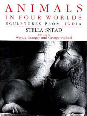 Animals in Four Worlds: Sculptures from India de Stella Snead