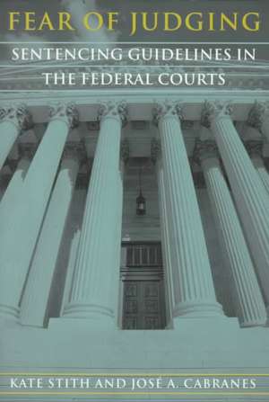 Fear of Judging: Sentencing Guidelines in the Federal Courts de Kate Stith