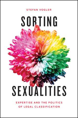 Sorting Sexualities: Expertise and the Politics of Legal Classification de Stefan Vogler