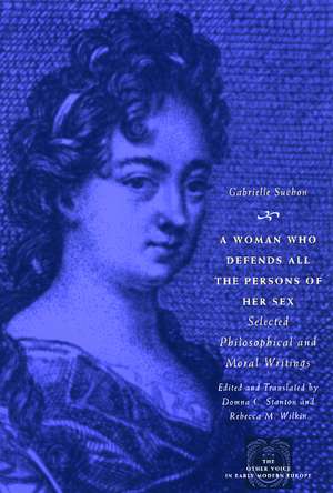 A Woman Who Defends All the Persons of Her Sex: Selected Philosophical and Moral Writings de Gabrielle Suchon