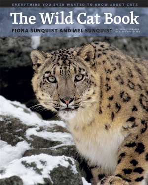 The Wild Cat Book: Everything You Ever Wanted to Know about Cats de Fiona Sunquist