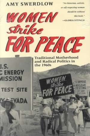 Women Strike for Peace: Traditional Motherhood and Radical Politics in the 1960s de Amy Swerdlow