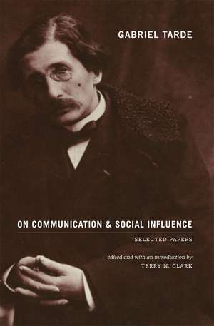 Gabriel Tarde On Communication and Social Influence: Selected Papers de Gabriel Tarde