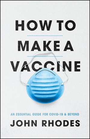 How to Make a Vaccine: An Essential Guide for COVID-19 and Beyond de John Rhodes