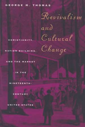 Revivalism and Cultural Change: Christianity, Nation Building, and the Market in the Nineteenth-Century United States de George M. Thomas