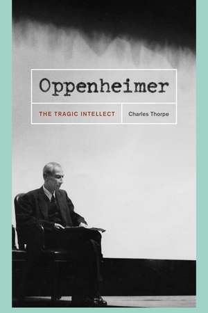 Oppenheimer: The Tragic Intellect de Charles Thorpe