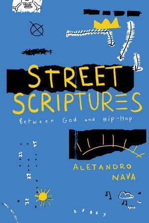 Street Scriptures: Between God and Hip-Hop de Professor Alejandro Nava