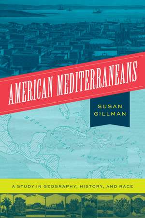 American Mediterraneans: A Study in Geography, History, and Race de Professor Susan Gillman