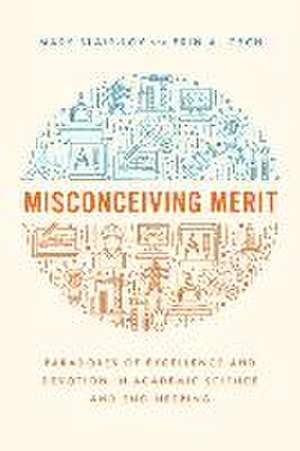 Misconceiving Merit: Paradoxes of Excellence and Devotion in Academic Science and Engineering de Mary Blair-Loy