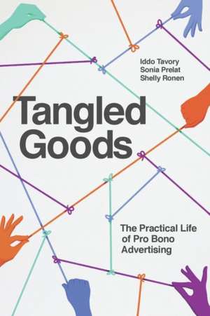 Tangled Goods: The Practical Life of Pro Bono Advertising de Iddo Tavory