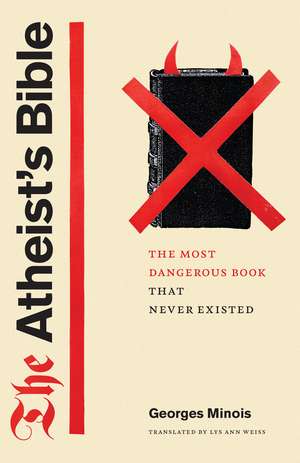 The Atheist's Bible: The Most Dangerous Book That Never Existed de Georges Minois