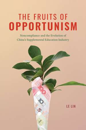 The Fruits of Opportunism: Noncompliance and the Evolution of China's Supplemental Education Industry de Le Lin