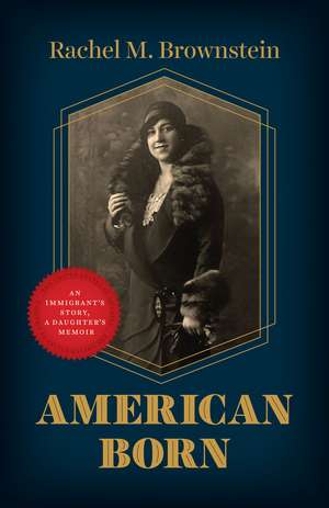 American Born: An Immigrant's Story, a Daughter's Memoir de Rachel M. Brownstein