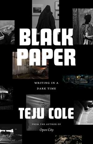 Black Paper: Writing in a Dark Time de Teju Cole