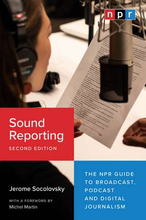 Sound Reporting, Second Edition: The NPR Guide to Broadcast, Podcast and Digital Journalism de Jerome Socolovsky