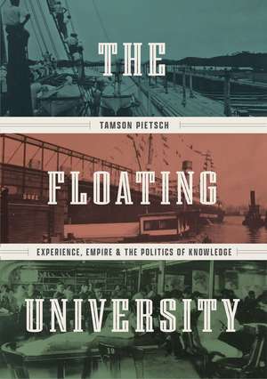 The Floating University: Experience, Empire, and the Politics of Knowledge de Tamson Pietsch