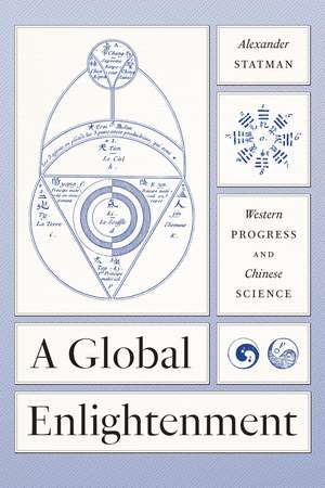 A Global Enlightenment: Western Progress and Chinese Science de Alexander Statman