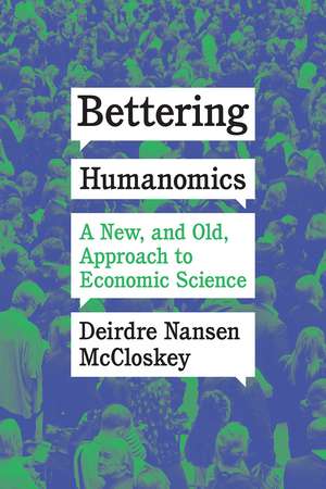 Bettering Humanomics: A New, and Old, Approach to Economic Science de Deirdre Nansen McCloskey