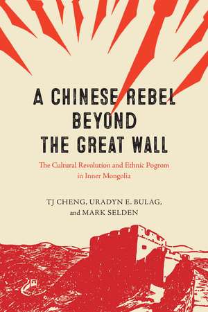 A Chinese Rebel beyond the Great Wall: The Cultural Revolution and Ethnic Pogrom in Inner Mongolia de TJ Cheng