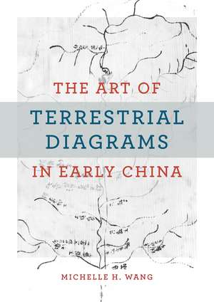 The Art of Terrestrial Diagrams in Early China de Michelle H. Wang