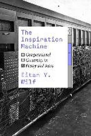 The Inspiration Machine: Computational Creativity in Poetry and Jazz de Eitan Y. Wilf