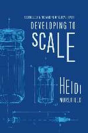 Developing to Scale: Technology and the Making of Global Health de Heidi Morefield