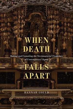 When Death Falls Apart – Making and Unmaking the Necromaterial Traditions of Contemporary Japan de Hannah Gould