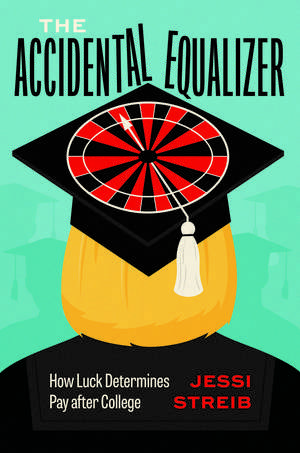 The Accidental Equalizer: How Luck Determines Pay after College de Jessi Streib