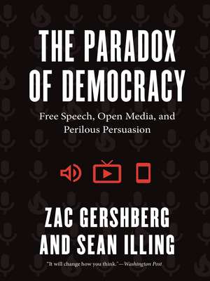 The Paradox of Democracy: Free Speech, Open Media, and Perilous Persuasion de Zac Gershberg