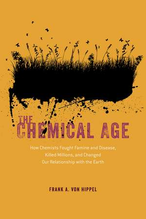 The Chemical Age: How Chemists Fought Famine and Disease, Killed Millions, and Changed Our Relationship with the Earth de Frank A. von Hippel