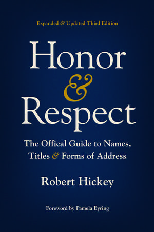 Honor and Respect: The Official Guide to Names, Titles, and Forms of Address de Robert Hickey