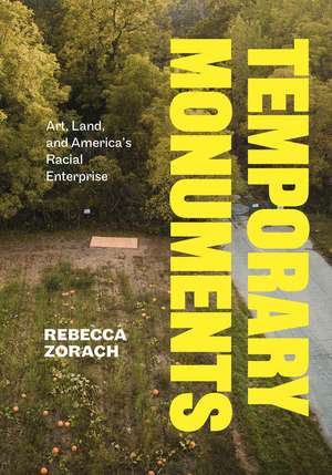 Temporary Monuments – Art, Land, and America`s Racial Enterprise de Rebecca Zorach