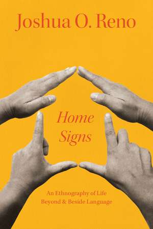 Home Signs: An Ethnography of Life beyond and beside Language de Joshua O. Reno