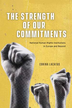 The Strength of Our Commitments: National Human Rights Institutions in Europe and Beyond de Corina Lacatus