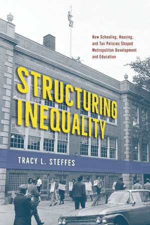 Structuring Inequality – How Schooling, Housing, and Tax Policies Shaped Metropolitan Development and Education de Tracy L. Steffes