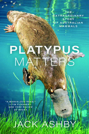 Platypus Matters: The Extraordinary Story of Australian Mammals de Jack Ashby