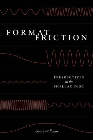 Format Friction: Perspectives on the Shellac Disc de Gavin Williams