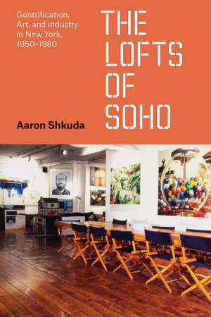 The Lofts of SoHo: Gentrification, Art, and Industry in New York, 1950–1980 de Aaron Shkuda