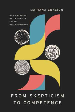 From Skepticism to Competence: How American Psychiatrists Learn Psychotherapy de Mariana Craciun