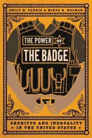 The Power of the Badge: Sheriffs and Inequality in the United States de Professor Emily M. Farris Ph.D