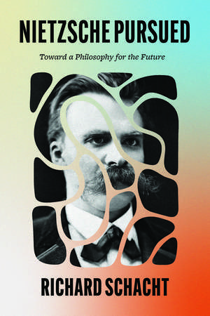 Nietzsche Pursued: Toward a Philosophy for the Future de Richard Schacht