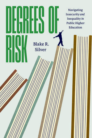 Degrees of Risk: Navigating Insecurity and Inequality in Public Higher Education de Blake R. Silver